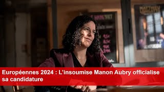 Européennes 2024 L’insoumise Manon Aubry officialise sa candidature [upl. by Elorak]