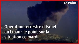 Opération terrestre d’Israël au Liban  le point sur la situation ce mardi [upl. by Nellaf824]