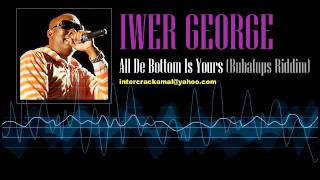 Iwer George  All De Bottom Is Yours Bubalups Riddim [upl. by Atwekk823]