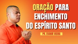 ORAÇÃO PARA SER CHEIO DO ESPÍRITO SANTO Pastor Evanir Vieira [upl. by Esilanna882]