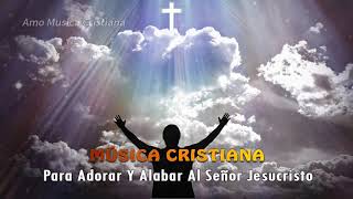 Adoración de cristiana  Para Adorar Y Alabar Al Señor Jesucristo 🙏 La Música Cristiana Más Linda [upl. by Hoffmann]