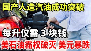 国产人造汽油成功突破！每升仅需3块钱！没石油霸权破灭！美元暴跌！ [upl. by Rolyt]