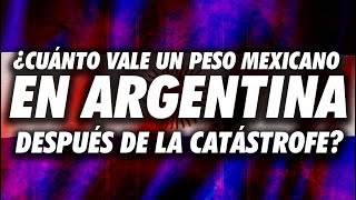 Cuánto vale UN PESO MEXICANO en Argentina antes y después de LA CATÁSTROFE [upl. by Supat]