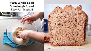 100 Whole Spelt Sourdough Bread Made in a Pan  Nice and Easy [upl. by Eeima40]