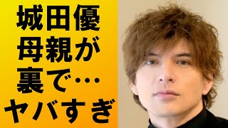 【衝撃】城田優の母親が裏で動いていた⁉その内容がヤバすぎて一同驚愕… [upl. by Eidahs343]