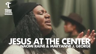 Jesus At The Center feat Naomi Raine amp Maryanne J George  Maverick City Music  TRIBL [upl. by Babb882]