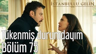 İstanbullu Gelin 75 Bölüm  Tükenmiş Durumdayım [upl. by Enrev]