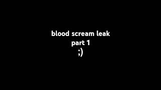 Blood Scream leak part 1 [upl. by Anirazc552]