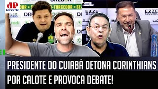 quotO Corinthians é CALOTEIRO É UMA VERGONHA comoquot POLÊMICA com presidente do Cuiabá FERVE DEBATE [upl. by Cherianne248]