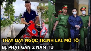 Thầy dạy Ngọc Trinh lái mô tô bị phạt gần 2 năm tù [upl. by Norton811]