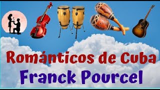 ROMANTICOS DE CUBA amp FRANCK POURCE  La Música de nuestra vida [upl. by Stefano567]