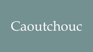 How to Pronounce Caoutchouc Correctly in French [upl. by Wun]