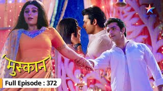 Muskaan  Muskaan ne kiya Raunak ko propose  FULL EPISODE372  मुस्कान [upl. by Karwan]