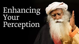 Enhancing Your Perception – Sadhguru [upl. by Attenyt]