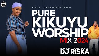 PURE KIKUYU WORSHIP MIX 2025DJ RISKA 254 [upl. by Ittap]