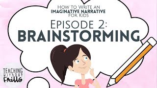 How to Write an Imaginative Narrative for Kids Episode 2 Brainstorming [upl. by Adnawyek]