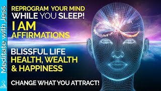 I Am Affirmations While You Sleep A Blissful Life Health Wealth amp Happiness REPROGRAMMING [upl. by Annawaj]