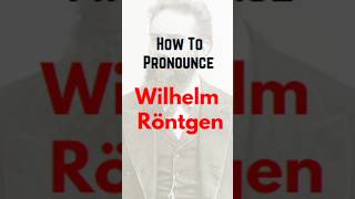 How To Pronounce Wilhelm Roentgen  Wilhelm Roentgen Pronunciation shorts [upl. by Aaberg]