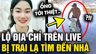 Lỡ CHO ĐỊA CHỈ trên livestream cô gái bị người đàn ông lạ TÌM ĐẾN TẬN NHÀ  Tin 3 Phút [upl. by Seraphina274]