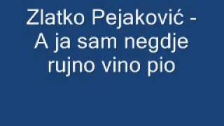 Zlatko Pejaković  A ja sam negdje rujno vino pio [upl. by Ahsienal593]