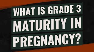 What is Grade 3 maturity in pregnancy [upl. by Adnamor]