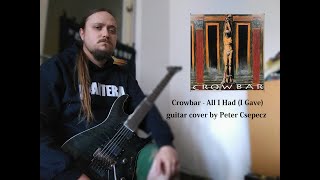 Crowbar  All I Had I Gave guitar cover by Peter Csepecz [upl. by Nomis]