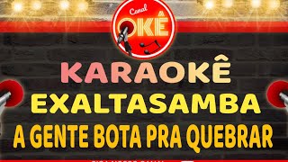 Karaokê 🎤 Exaltasamba  A Gente bota pra quebrar [upl. by Orlantha]