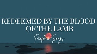 Redeemed By The Blood Of The Lamb  People amp Songs  Lyric [upl. by Asile]