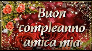 🌸🌹 🌻Auguri di buon compleanno amica miaTanti auguri alla mia amica più caraSei la migliore [upl. by Amuh203]