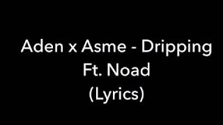 Aden X Asme  Dripping Feat Noad Lyrics [upl. by Nad639]