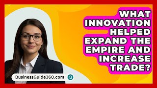 What Innovation Helped Expand The Empire And Increase Trade  BusinessGuide360com [upl. by Zabrine]