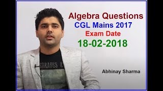 Algebra Questions Asked In CGL Mains 2017  Exam Date 18022018 Solved By Abhinay Sharma [upl. by Aitnohs642]