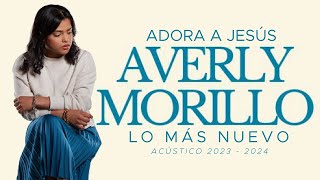 AVERLY MORILLO  LO MÁS NUEVO  ADORA A JESÚS  ACÚSTICO 2023  2024  EXITOS [upl. by Hakon]