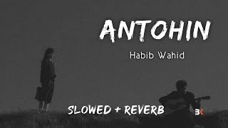 Antohin  Habib Wahid Slowed  Reverb  BK SLOWED MUSIC 20 [upl. by Rilda]