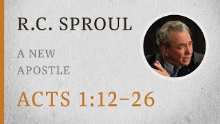 A New Apostle Acts 112–26 — A Sermon by RC Sproul [upl. by Chadbourne672]