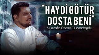 Mustafa Özcan Güneşdoğdu  Haydi götür dosta beni [upl. by Rosenthal]