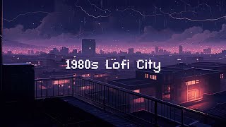 1980s Lofi City ⛈️ Rainy Lofi Hip Hop Mix  Beats To Relax  Study To  Deep Focus [upl. by Eldin]