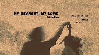 My Dearest My Love  English Version Of Samjho Na  By Saud Khan [upl. by Nyrol]