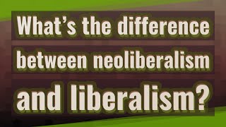 What’s the difference between neoliberalism and liberalism [upl. by Lyrahs]