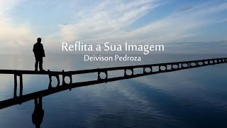 Reflita sua imagem  Vídeo Motivacional de Deivison Pedroza [upl. by Barthelemy]