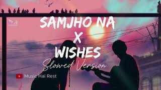 Samjho Na X Wishes Slowed Version [upl. by Plato775]