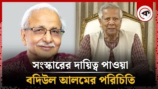 সংস্কারের দায়িত্ব পাওয়া বদিউল আলমের পরিচিতি Badiul Alam Majumdar Kalbela [upl. by Acinahs]