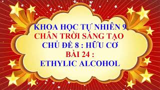 Khoa học tự nhiên 9  Chân trời sáng tạo  Chủ đề 8  Bài 24  Ethylic alcohol [upl. by Pachston]