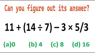 Quiz no 122  Which One Is Correct  11 plus 14 divided by 7 minus 3 multiply by 5 divided by 3 [upl. by Lambertson309]