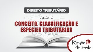 Curso de Direito Tributário  Aula 01  Conceito  Classificação  Espécies Tributárias [upl. by Atnoved]