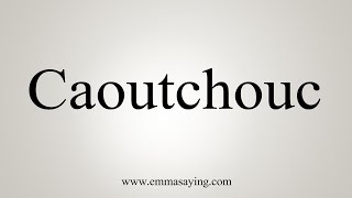 How To Say Caoutchouc [upl. by Airottiv]