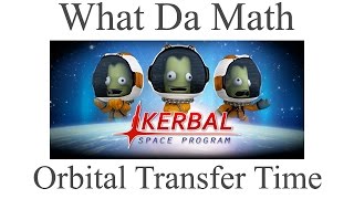 Kerbal Space Program  Orbital transfer and calculating time to orbit What Da Math [upl. by Dukie]