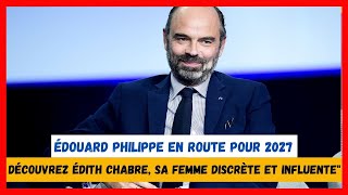 quotÉdouard Philippe en route pour 2027  découvrez Édith Chabre sa femme discrète et influentequot [upl. by Hafirahs]