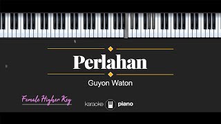 Perlahan  Guyon Waton KARAOKE PIANO  FEMALE HIGHER KEY [upl. by Ahsitan]