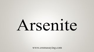 How To Say Arsenite [upl. by Aicemaj]